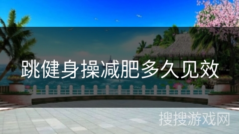 跳健身操减肥多久见效