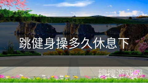 跳健身操多久休息下
