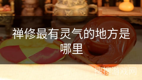 禅修最有灵气的地方是哪里