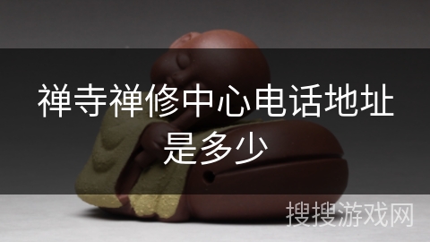 禅寺禅修中心电话地址是多少