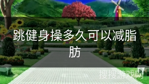 跳健身操多久可以减脂肪