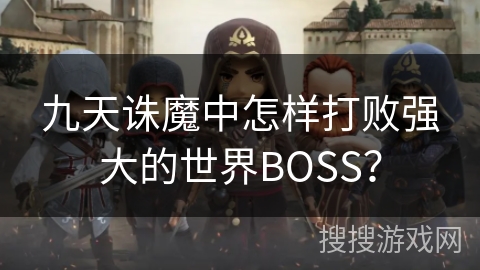 九天诛魔中怎样打败强大的世界BOSS？