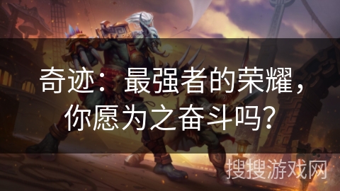 奇迹：最强者的荣耀，你愿为之奋斗吗？