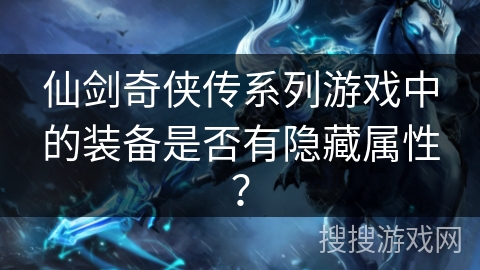 仙剑奇侠传系列游戏中的装备是否有隐藏属性？