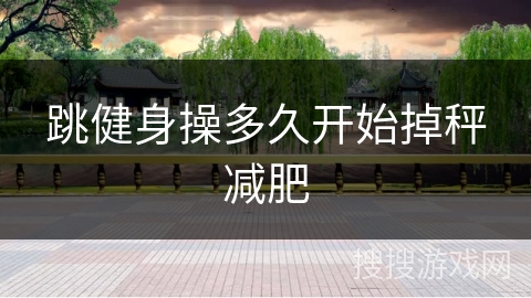 跳健身操多久开始掉秤减肥