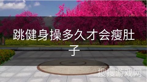 跳健身操多久才会瘦肚子