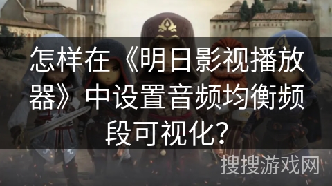 怎样在《明日影视播放器》中设置音频均衡频段可视化？