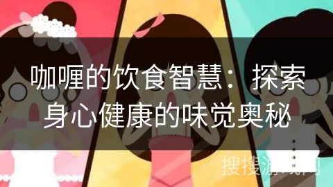 咖喱的饮食智慧：探索身心健康的味觉奥秘