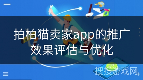 拍柏猫卖家app的推广效果评估与优化