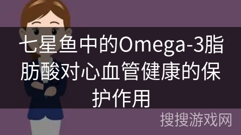 七星鱼中的Omega-3脂肪酸对心血管健康的保护作用 七星鱼中的Omega-3脂肪酸对心血管健康的保护作用