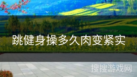 跳健身操多久肉变紧实