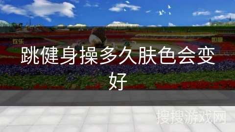 跳健身操多久肤色会变好