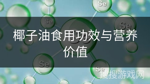 椰子油食用功效与营养价值 椰子油食用功效与营养价值