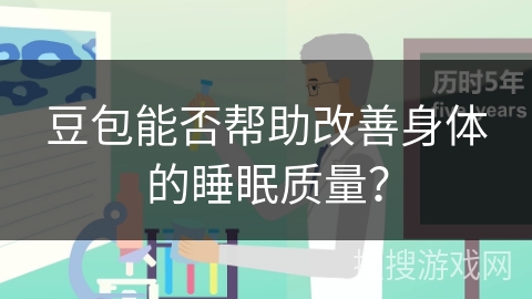 豆包能否帮助改善身体的睡眠质量? 豆包能否帮助改善身体的睡眠质量?