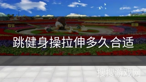 跳健身操拉伸多久合适