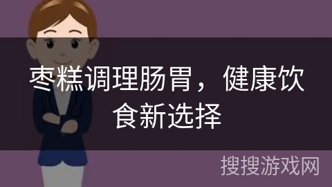 枣糕调理肠胃,健康饮食新选择 枣糕调理肠胃,健康饮食新选择