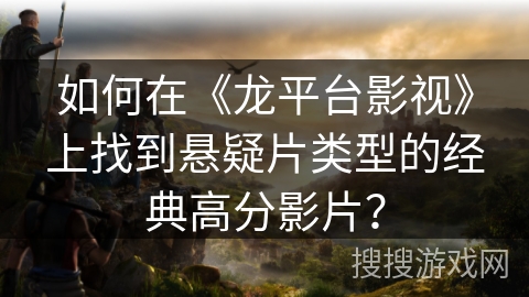 如何在《龙平台影视》上找到悬疑片类型的经典高分影片？