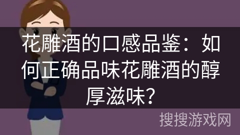 花雕酒的口感品鉴:如何正确品味花雕酒的醇厚滋味?