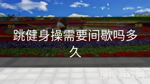 跳健身操需要间歇吗多久