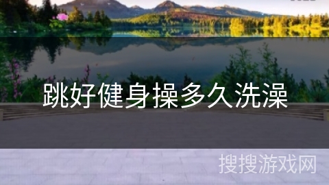 跳好健身操多久洗澡