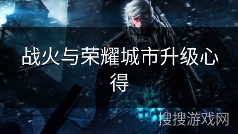 战火与荣耀城市升级心得