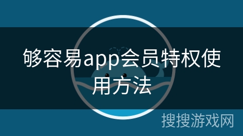 够容易app会员特权使用方法
