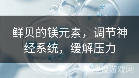 鲜贝的镁元素,调节神经系统,缓解压力 鲜贝的镁元素,调节神经系统,缓解压力