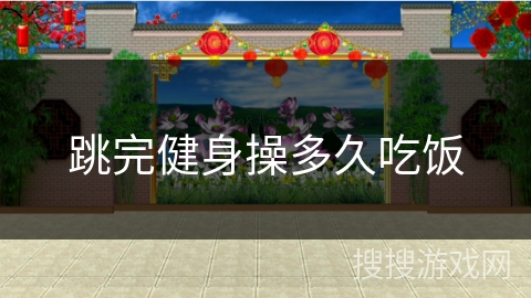 跳完健身操多久吃饭