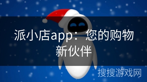 派小店app：您的购物新伙伴