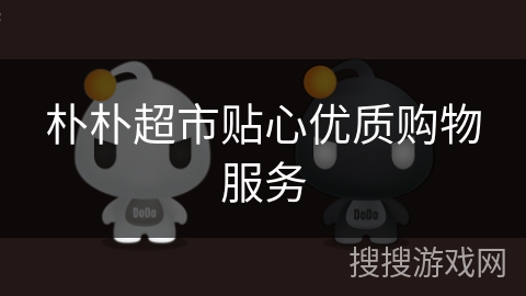 朴朴超市贴心优质购物服务