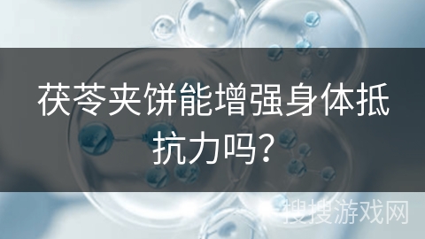 茯苓夹饼能增强身体抵抗力吗? 茯苓夹饼能增强身体抵抗力吗?