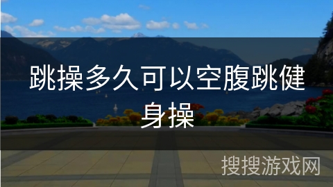 跳操多久可以空腹跳健身操