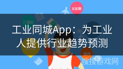 工业同城App：为工业人提供行业趋势预测