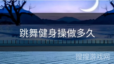 跳舞健身操做多久