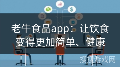 老牛食品app:让饮食变得更加简单、健康 老牛食品app:让饮食变得更加简单、健康