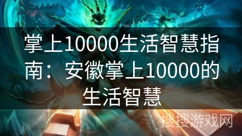 掌上10000生活智慧指南：安徽掌上10000的生活智慧