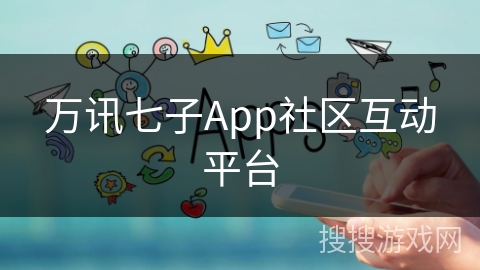 万讯七子App社区互动平台