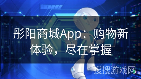彤阳商城App：购物新体验，尽在掌握