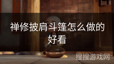 禅修披肩斗篷怎么做的好看 禅修披肩斗篷怎么做的好看