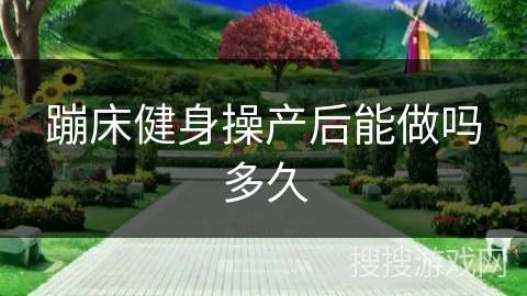 蹦床健身操产后能做吗多久