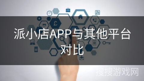 派小店APP与其他平台对比 派小店APP与其他平台对比