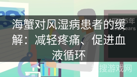 海蟹对风湿病患者的缓解：减轻疼痛、促进血液循环