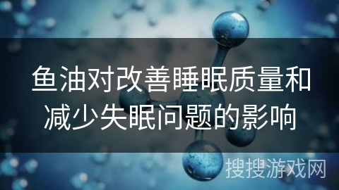 鱼油对改善睡眠质量和减少失眠问题的影响