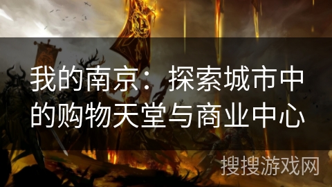 我的南京：探索城市中的购物天堂与商业中心