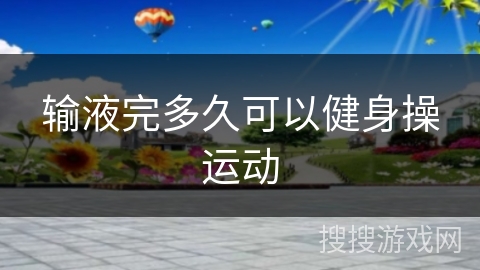 输液完多久可以健身操运动