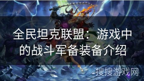 全民坦克联盟：游戏中的战斗军备装备介绍