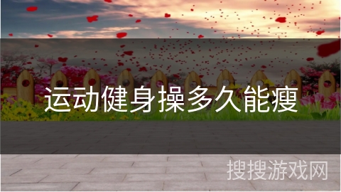 运动健身操多久能瘦