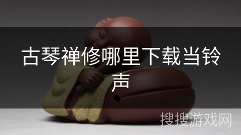 古琴禅修哪里下载当铃声 古琴禅修哪里下载当铃声