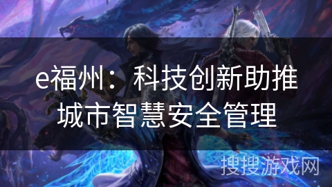 e福州：科技创新助推城市智慧安全管理