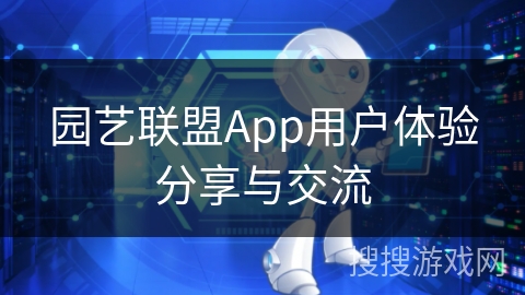园艺联盟App用户体验分享与交流